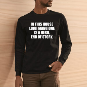 In This House Luigi Mangione Is A Hero End Of Story T-Shirts1