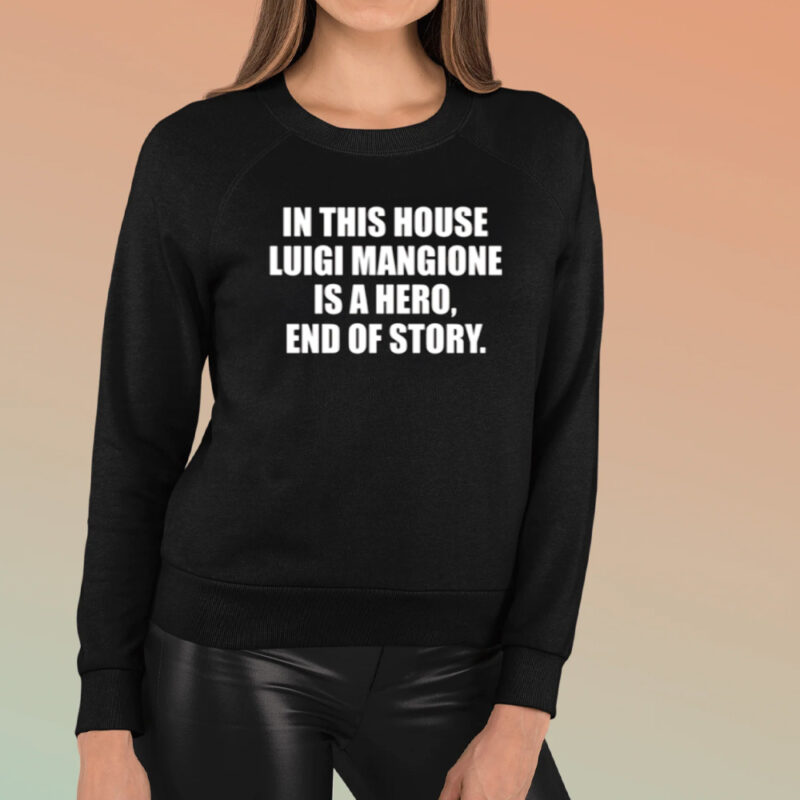 In This House Luigi Mangione Is A Hero End Of Story T-Shirts3