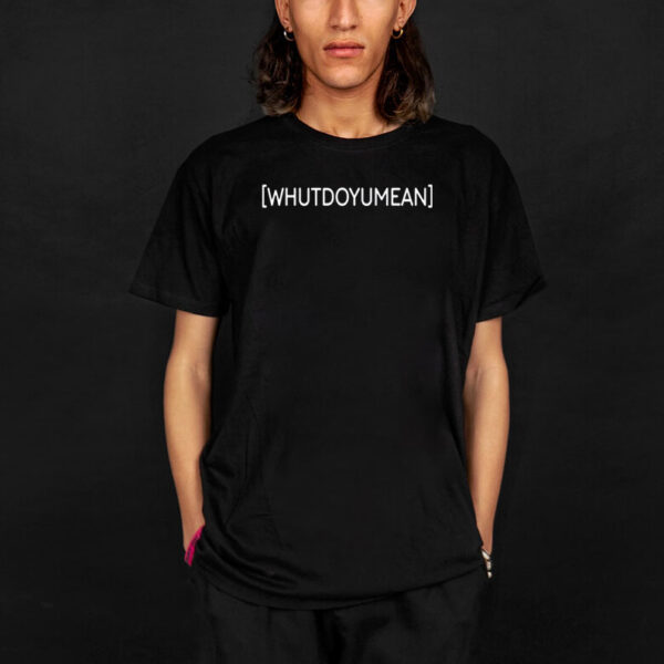 Whutdoyumean T-Shirt