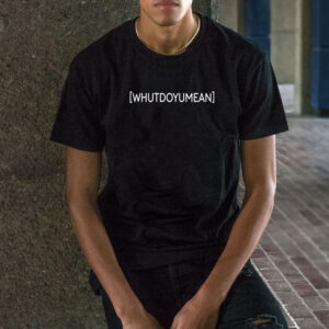 Whutdoyumean T-Shirt