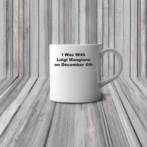 I Was With Luigi Mangione on December 4th Mug