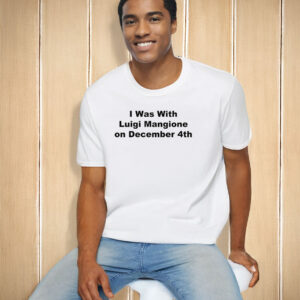 I Was With Luigi Mangione on December 4th T-Shirt