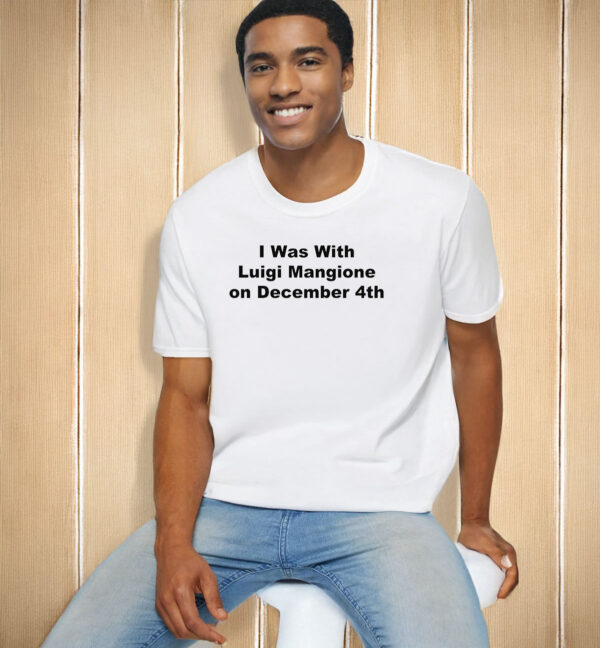 I Was With Luigi Mangione on December 4th T-Shirt