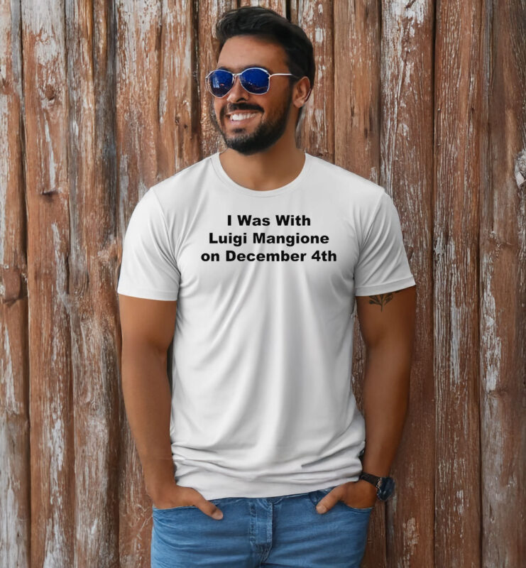 I Was With Luigi Mangione on December 4th T-Shirt