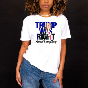 Trump Was Right About Everything T-Shirt