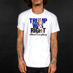 Trump Was Right About Everything T-Shirt